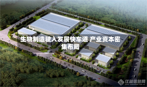 生物制造驶入发展快车道 产业资本密集布局-第1张图片
