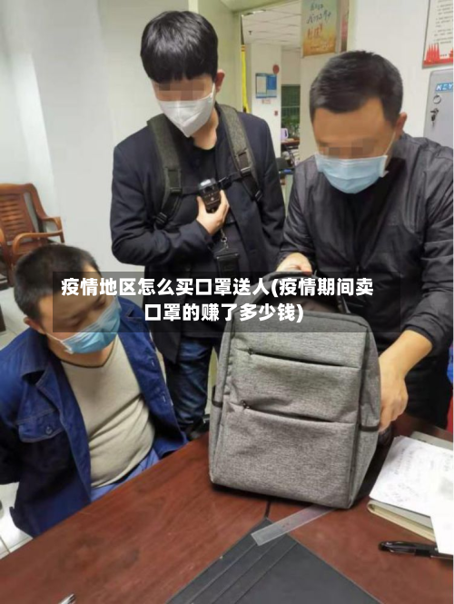 疫情地区怎么买口罩送人(疫情期间卖口罩的赚了多少钱)-第1张图片