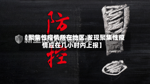【聚集性疫情所在地区,发现聚集性疫情应在几小时内上报】-第1张图片