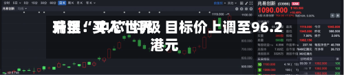 瑞银：中芯世界升至“买入”评级 目标价上调至96.2港元-第1张图片