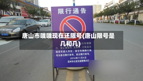 唐山市哦哦现在还限号(唐山限号是几和几)-第1张图片