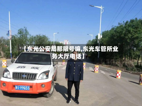 【东光公安局那限号嘛,东光车管所业务大厅 *** 】