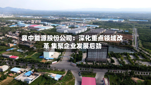 冀中能源股份公司:深化重点领域改革 集聚企业发展后劲-第1张图片