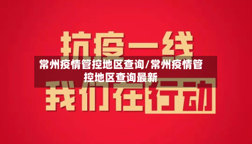 常州疫情管控地区查询/常州疫情管控地区查询最新-第1张图片