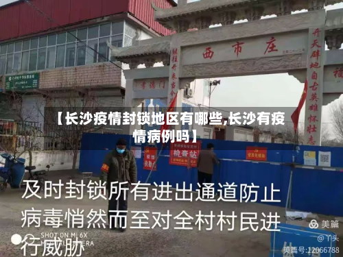 【长沙疫情封锁地区有哪些,长沙有疫情病例吗】-第1张图片