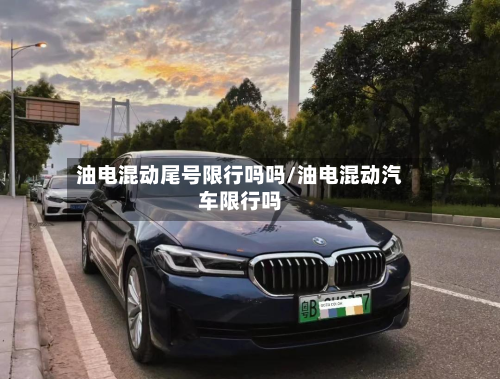 油电混动尾号限行吗吗/油电混动汽车限行吗-第1张图片