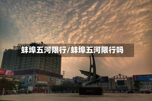蚌埠五河限行/蚌埠五河限行吗-第1张图片