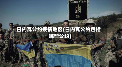 日内瓦公约疫情地区(日内瓦公约包括哪些公约)-第1张图片
