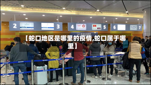 【蛇口地区是哪里的疫情,蛇口属于哪里】-第1张图片