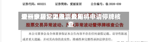 爱丽家居：如股票费用进一步异常上涨，公司将申请停牌核查-第2张图片
