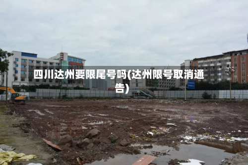 四川达州要限尾号吗(达州限号取消通告)-第1张图片