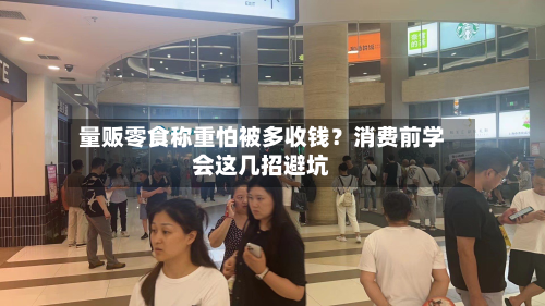 量贩零食称重怕被多收钱?消费前学会这几招避坑-第1张图片