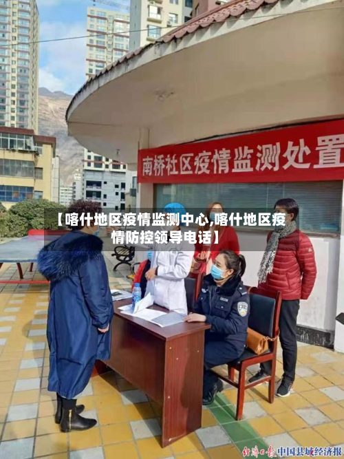 【喀什地区疫情监测中心,喀什地区疫情防控领导 *** 】