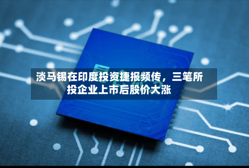 淡马锡在印度投资捷报频传，三笔所投企业上市后股价大涨-第2张图片