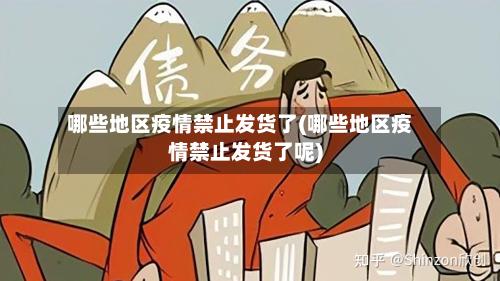 哪些地区疫情禁止发货了(哪些地区疫情禁止发货了呢)-第1张图片