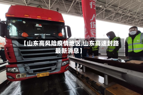 【山东高风险疫情地区,山东高速封路最新消息】-第1张图片