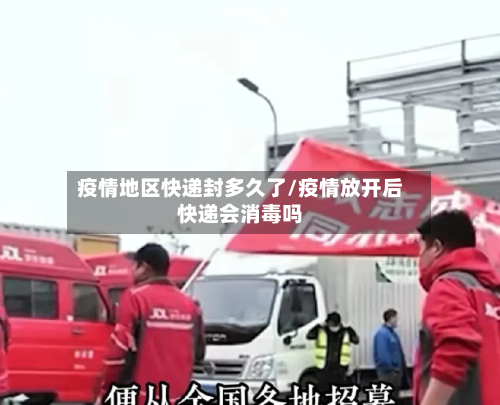 疫情地区快递封多久了/疫情放开后快递会消毒吗-第1张图片