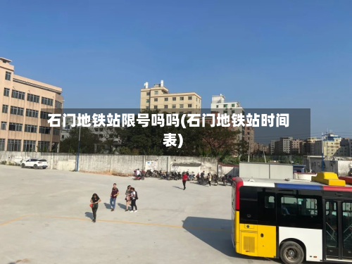 石门地铁站限号吗吗(石门地铁站时间表)-第1张图片