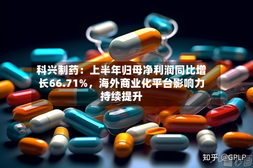 科兴制药：上半年归母净利润同比增长66.71%	，海外商业化平台影响力持续提升-第3张图片