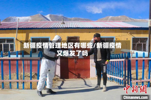 新疆疫情管理地区有哪些/新疆疫情又爆发了吗-第1张图片