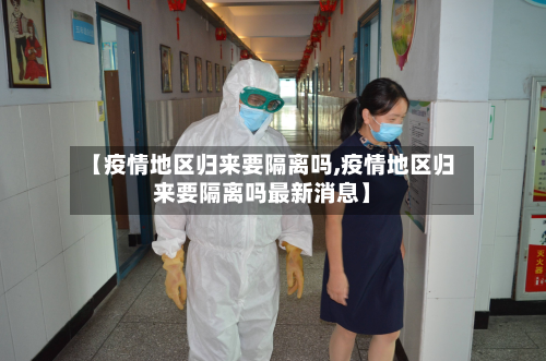 【疫情地区归来要隔离吗,疫情地区归来要隔离吗最新消息】-第1张图片