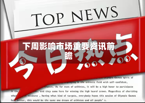 下周影响市场重要资讯前瞻-第1张图片