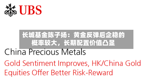 长城基金陈子扬：黄金反弹后企稳的概率较大，长期配置价值凸显-第2张图片