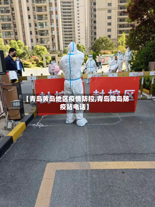 【青岛黄岛地区疫情防控,青岛黄岛防疫站 *** 】