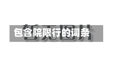 包含院限行的词条-第1张图片