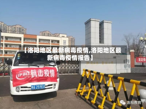 【洛阳地区最新病毒疫情,洛阳地区最新病毒疫情报告】-第1张图片