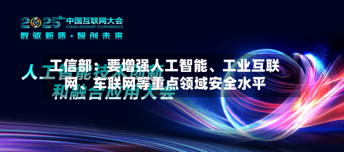 工信部：要增强人工智能、工业互联网、车联网等重点领域安全水平-第2张图片