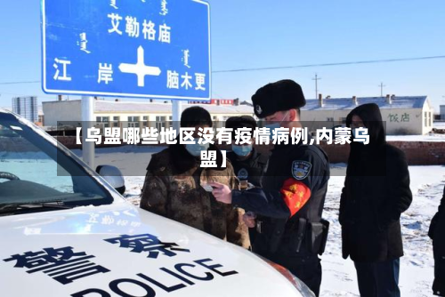 【乌盟哪些地区没有疫情病例,内蒙乌盟】-第1张图片