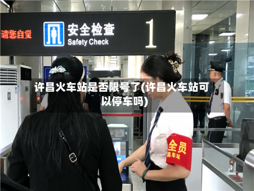 许昌火车站是否限号了(许昌火车站可以停车吗)-第1张图片