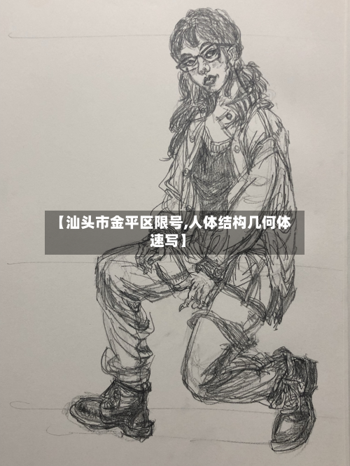 【汕头市金平区限号,人体结构几何体速写】-第1张图片