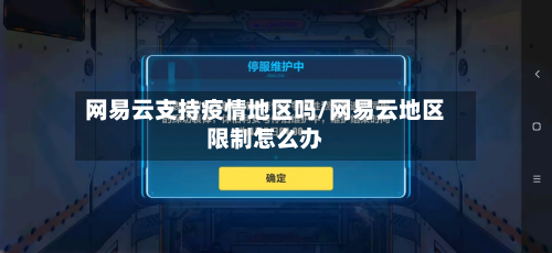网易云支持疫情地区吗/网易云地区限制怎么办-第1张图片