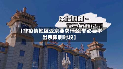 【非疫情地区返京要求什么,非必要不出京限制时段】-第1张图片
