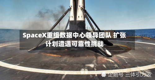 SpaceX重组数据中心领导团队 扩张计划遭遇可靠性挑战-第1张图片
