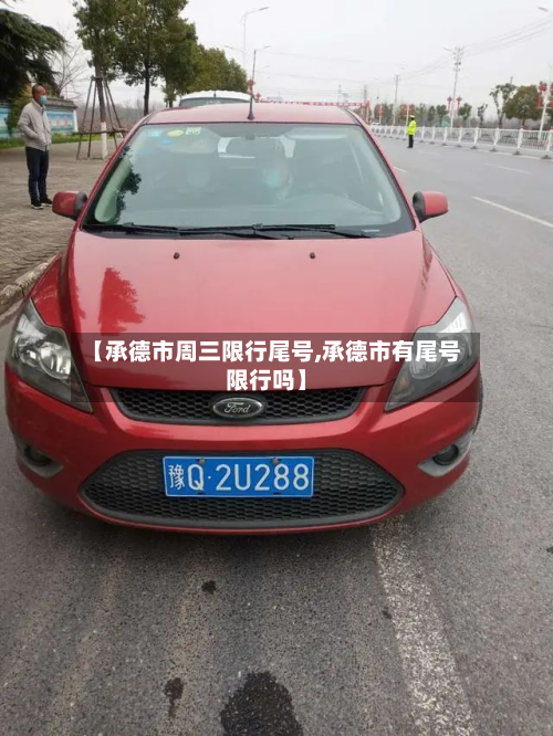 【承德市周三限行尾号,承德市有尾号限行吗】-第1张图片