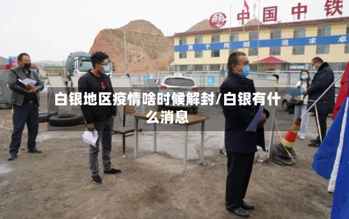 白银地区疫情啥时候解封/白银有什么消息-第1张图片