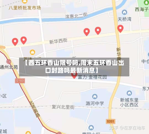 【西五环香山限号吗,周末五环香山出口封路吗最新消息】-第1张图片
