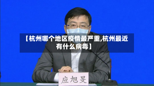 【杭州哪个地区疫情最严重,杭州最近有什么病毒】-第1张图片