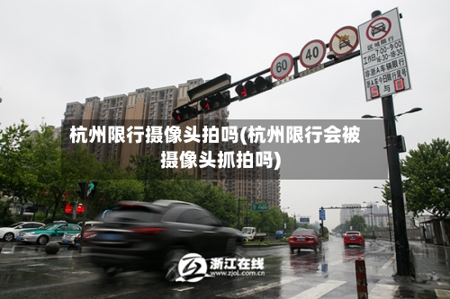 杭州限行摄像头拍吗(杭州限行会被摄像头抓拍吗)-第1张图片