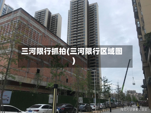 三河限行抓拍(三河限行区域图)-第1张图片