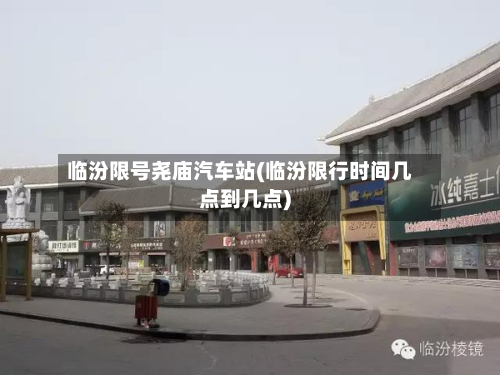 临汾限号尧庙汽车站(临汾限行时间几点到几点)-第1张图片