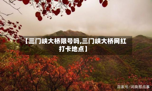 【三门峡大桥限号吗,三门峡大桥网红打卡地点】-第1张图片