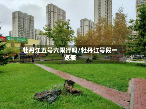 牡丹江五号六限行吗/牡丹江号段一览表-第1张图片