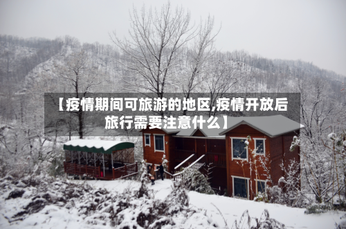 【疫情期间可旅游的地区,疫情开放后旅行需要注意什么】-第1张图片