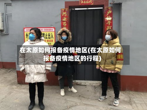 在太原如何报备疫情地区(在太原如何报备疫情地区的行程)-第1张图片