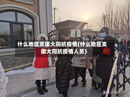 什么地区支援大同抗疫情(什么地区支援大同抗疫情人员)-第1张图片