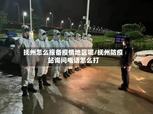 抚州怎么报备疫情地区呢/抚州防疫站询问电话怎么打-第1张图片